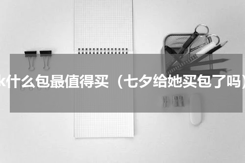 mk什么包最值得买（七夕给她买包了吗）