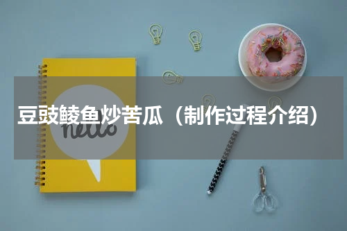 豆豉鲮鱼炒苦瓜（制作过程介绍）