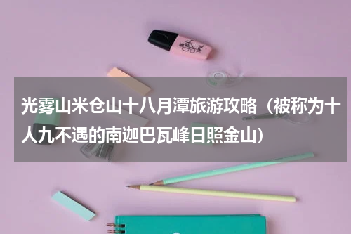 光雾山米仓山十八月潭旅游攻略（被称为十人九不遇的南迦巴瓦峰日照金山）