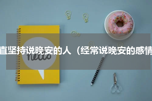 一直坚持说晚安的人（经常说晚安的感情）