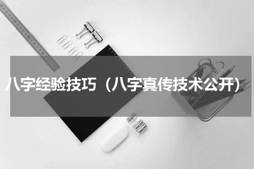 八字经验技巧（八字真传技术公开）