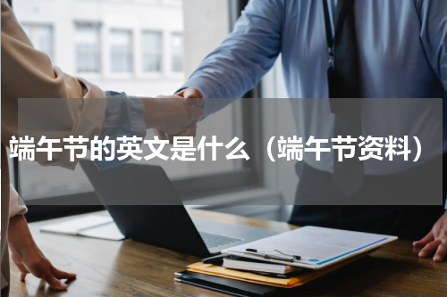 端午节的英文是什么（端午节资料）