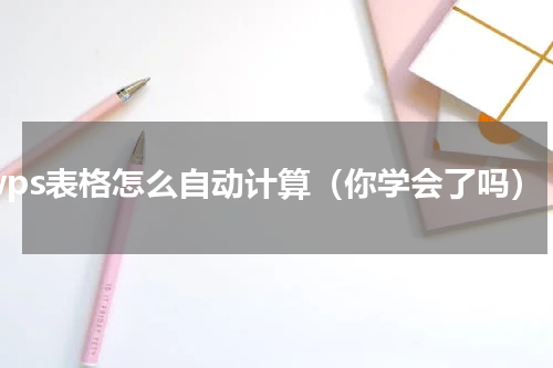 wps表格怎么自动计算（你学会了吗）