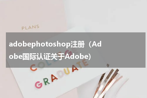 adobephotoshop注册（Adobe国际认证关于Adobe）