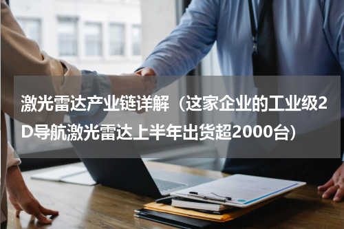 激光雷达产业链详解（这家企业的工业级2D导航激光雷达上半年出货超2000台）