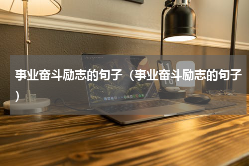 事业奋斗励志的句子（事业奋斗励志的句子）