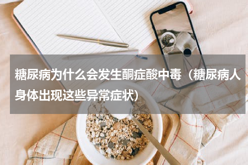 糖尿病为什么会发生酮症酸中毒（糖尿病人身体出现这些异常症状）