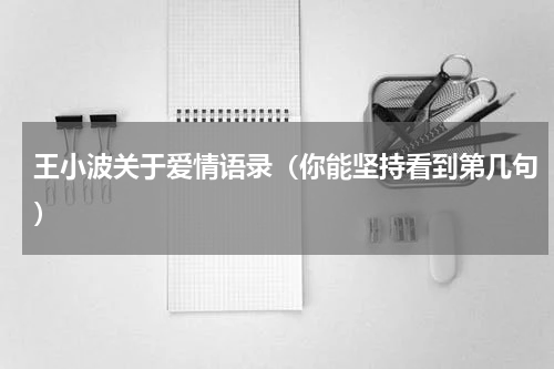 王小波关于爱情语录（你能坚持看到第几句）