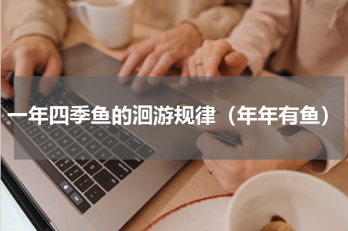 一年四季鱼的洄游规律（年年有鱼）