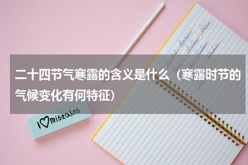 二十四节气寒露的含义是什么（寒露时节的气候变化有何特征）