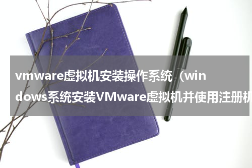 vmware虚拟机安装操作系统（windows系统安装VMware虚拟机并使用注册机破解）