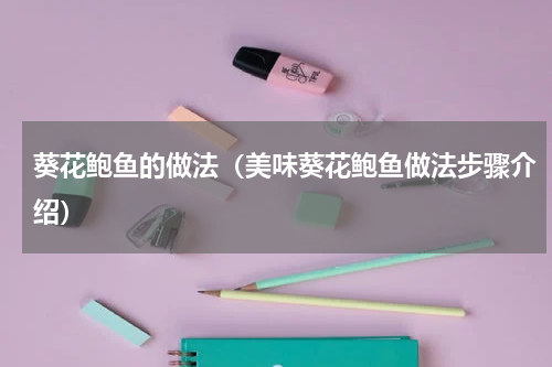 葵花鲍鱼的做法（美味葵花鲍鱼做法步骤介绍）