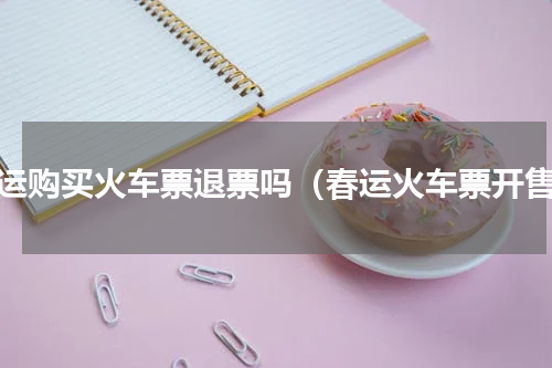 春运购买火车票退票吗（春运火车票开售）