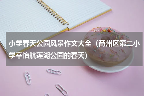 小学春天公园风景作文大全（商州区第二小学辛怡航莲湖公园的春天）