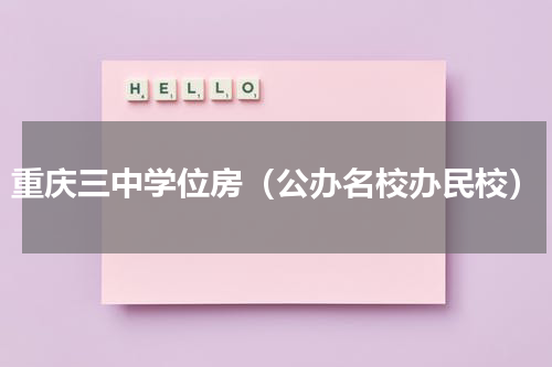 重庆三中学位房（公办名校办民校）