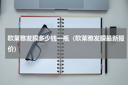 欧莱雅发膜多少钱一瓶（欧莱雅发膜最新报价）