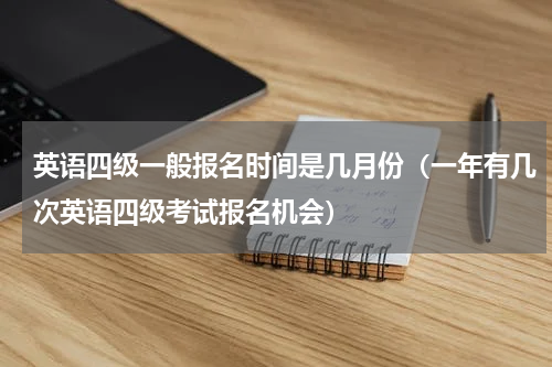 英语四级一般报名时间是几月份（一年有几次英语四级考试报名机会）