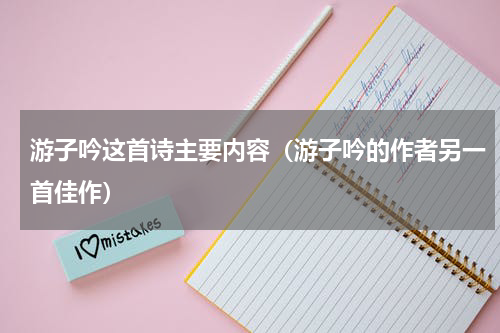 游子吟这首诗主要内容（游子吟的作者另一首佳作）