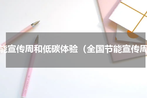 节能宣传周和低碳体验（全国节能宣传周）