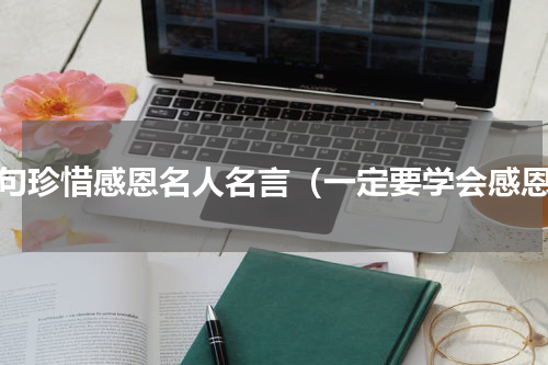 十句珍惜感恩名人名言（一定要学会感恩）