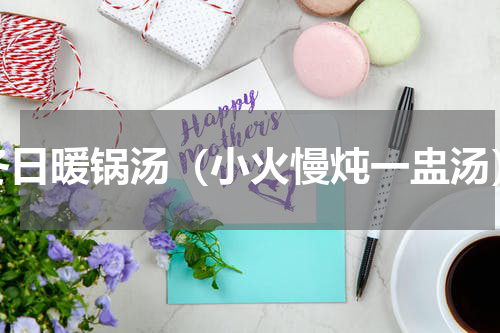 冬日暖锅汤（小火慢炖一盅汤）