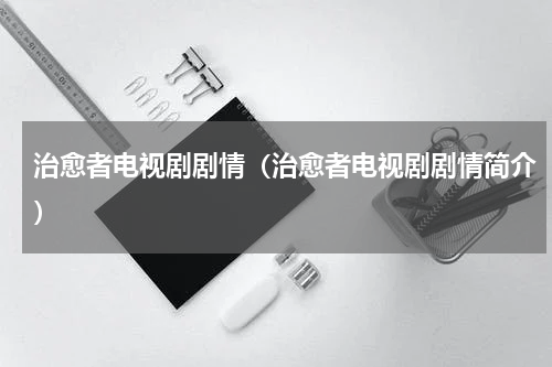治愈者电视剧剧情（治愈者电视剧剧情简介）