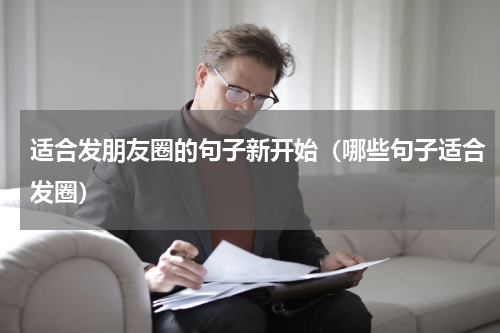 适合发朋友圈的句子新开始（哪些句子适合发圈）