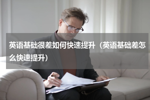 英语基础很差如何快速提升（英语基础差怎么快速提升）