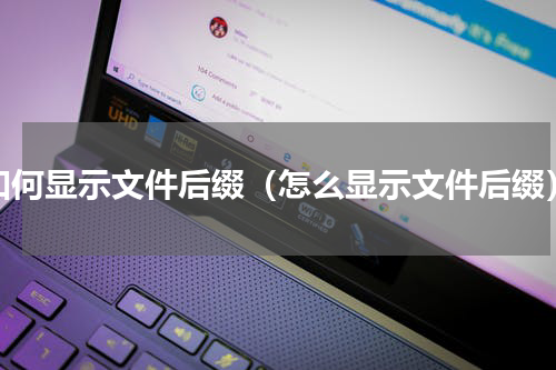 如何显示文件后缀（怎么显示文件后缀）