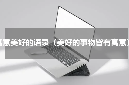 寓意美好的语录（美好的事物皆有寓意）