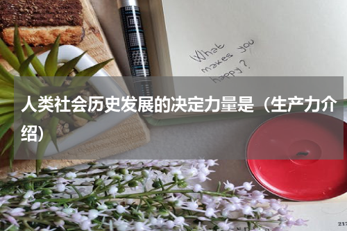 人类社会历史发展的决定力量是（生产力介绍）