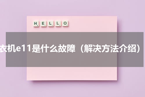 洗衣机e11是什么故障（解决方法介绍）