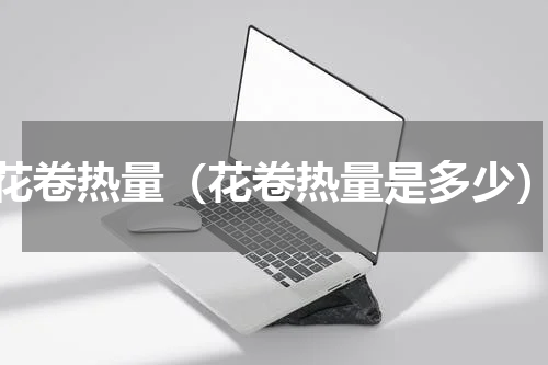 花卷热量（花卷热量是多少）