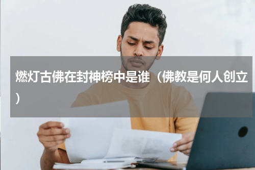 燃灯古佛在封神榜中是谁（佛教是何人创立）