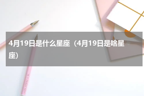 4月19日是什么星座（4月19日是啥星座）