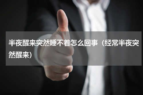 半夜醒来突然睡不着怎么回事（经常半夜突然醒来）