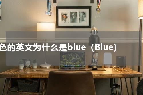 蓝色的英文为什么是blue（Blue）