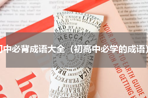 初中必背成语大全（初高中必学的成语）