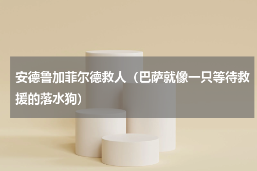 安德鲁加菲尔德救人（巴萨就像一只等待救援的落水狗）