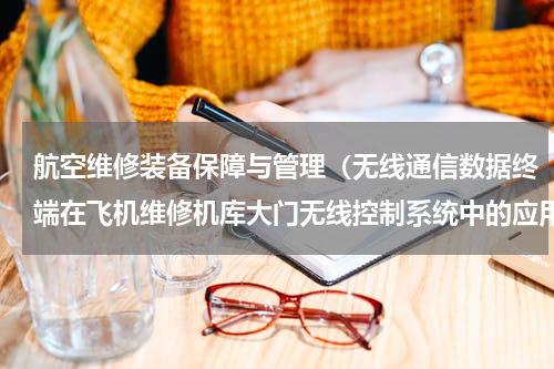 航空维修装备保障与管理（无线通信数据终端在飞机维修机库大门无线控制系统中的应用）