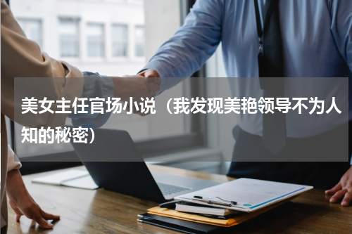 美女主任官场小说（我发现美艳领导不为人知的秘密）