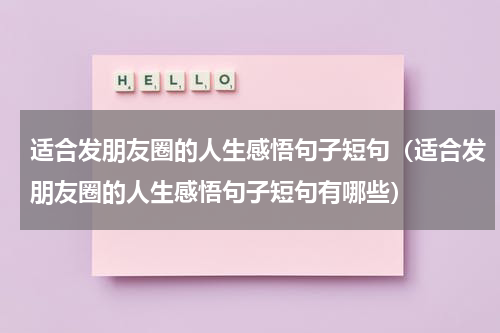 适合发朋友圈的人生感悟句子短句（适合发朋友圈的人生感悟句子短句有哪些）