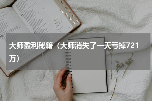 大师盈利秘籍（大师消失了一天亏掉721万）