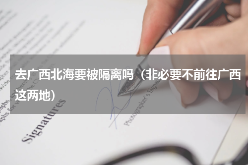 去广西北海要被隔离吗（非必要不前往广西这两地）
