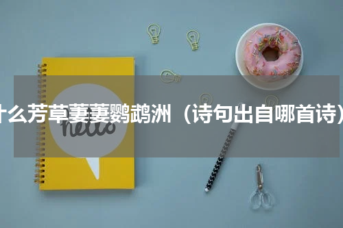 什么芳草萋萋鹦鹉洲（诗句出自哪首诗）