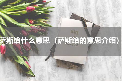 萨斯给什么意思（萨斯给的意思介绍）