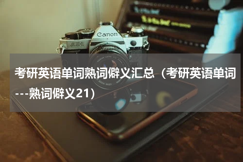 考研英语单词熟词僻义汇总（考研英语单词---熟词僻义21）
