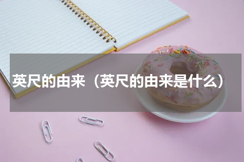 英尺的由来（英尺的由来是什么）