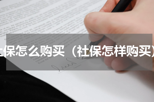 社保怎么购买（社保怎样购买）