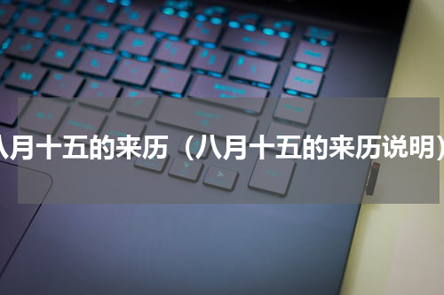 八月十五的来历（八月十五的来历说明）
